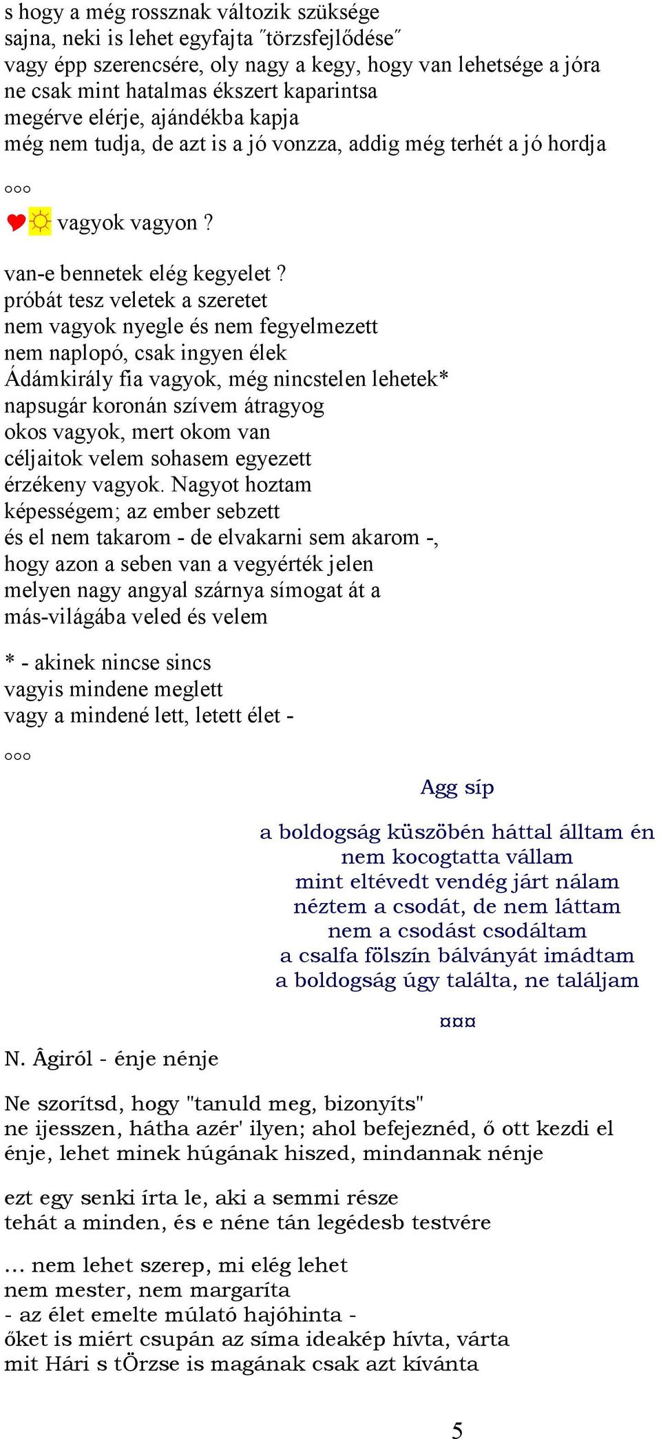 próbát tesz veletek a szeretet nem vagyok nyegle és nem fegyelmezett nem naplopó, csak ingyen élek Ádámkirály fia vagyok, még nincstelen lehetek* napsugár koronán szívem átragyog okos vagyok, mert
