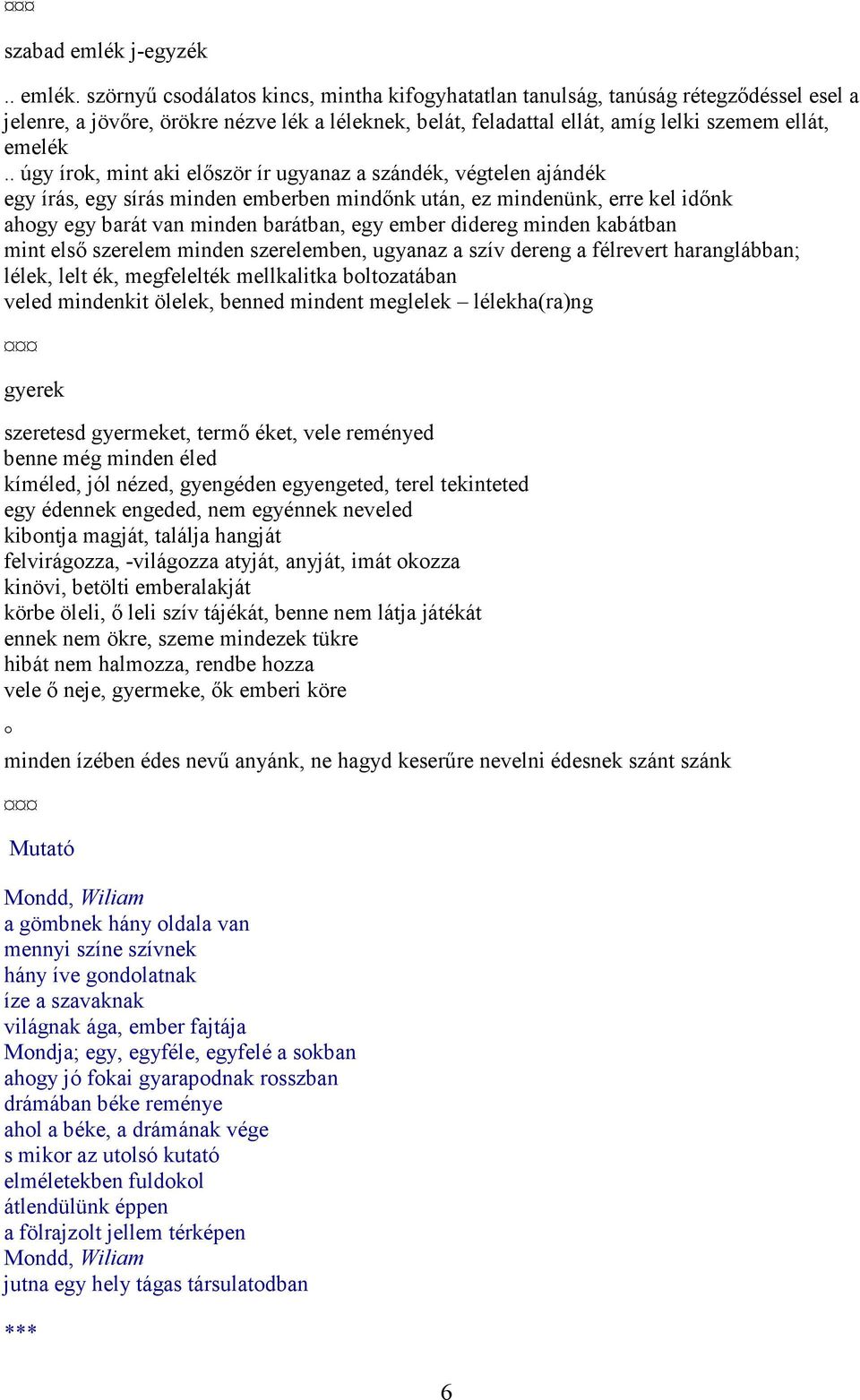 szörnyű csodálatos kincs, mintha kifogyhatatlan tanulság, tanúság rétegződéssel esel a jelenre, a jövőre, örökre nézve lék a léleknek, belát, feladattal ellát, amíg lelki szemem ellát, emelék.