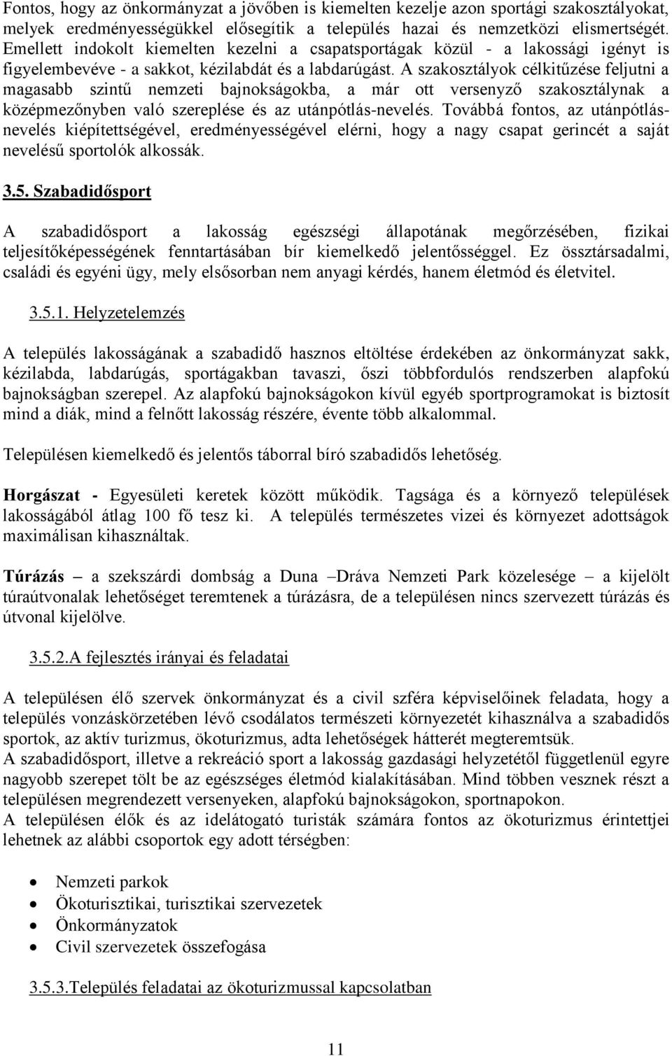 A szakosztályok célkitűzése feljutni a magasabb szintű nemzeti bajnokságokba, a már ott versenyző szakosztálynak a középmezőnyben való szereplése és az utánpótlás-nevelés.