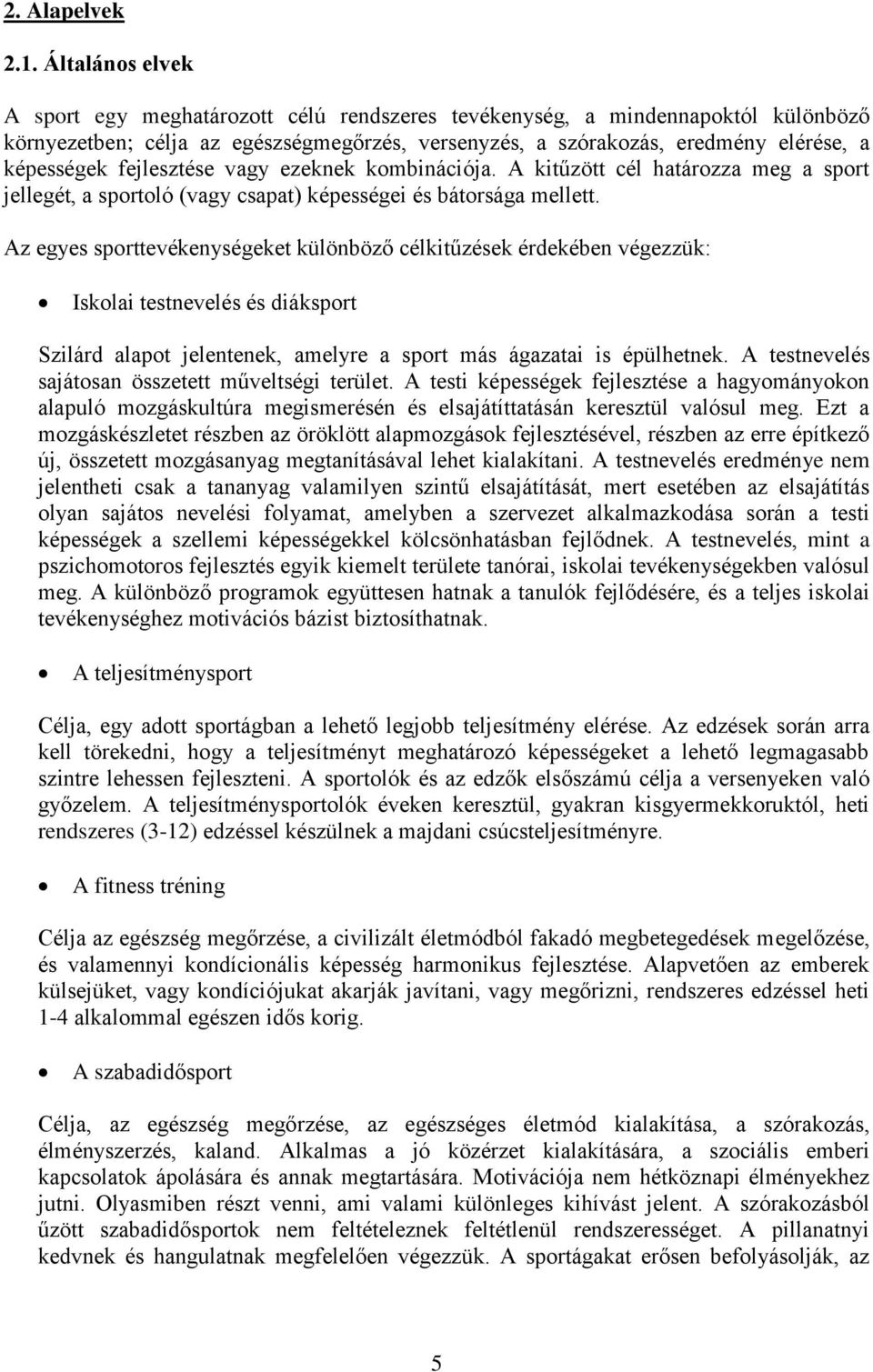 fejlesztése vagy ezeknek kombinációja. A kitűzött cél határozza meg a sport jellegét, a sportoló (vagy csapat) képességei és bátorsága mellett.