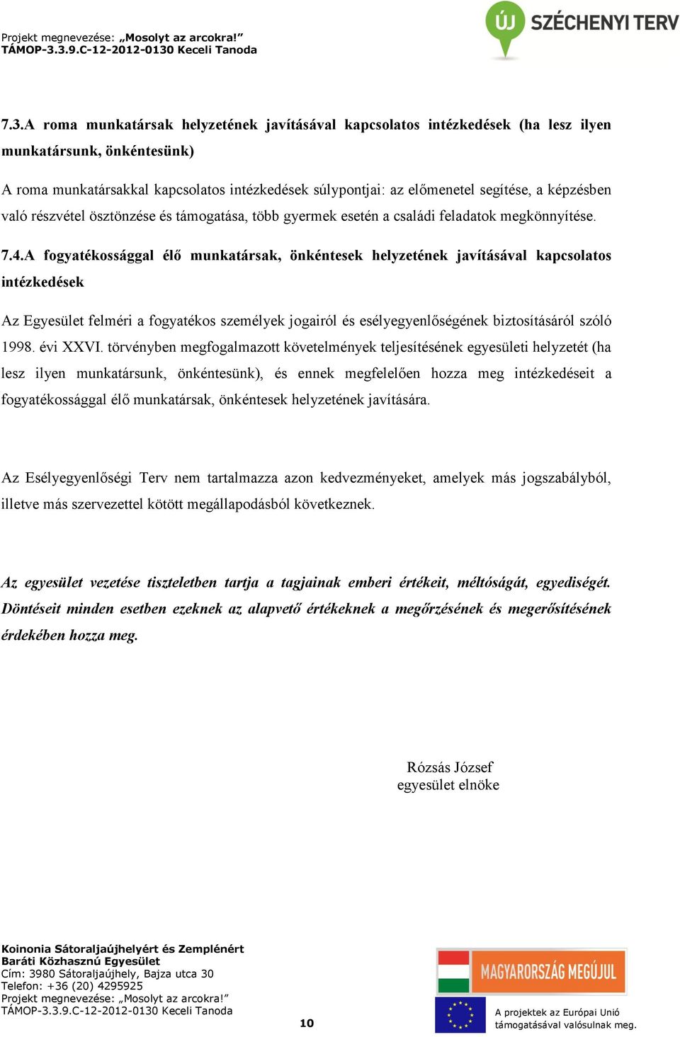 A fogyatékossággal élő munkatársak, önkéntesek helyzetének javításával kapcsolatos intézkedések Az Egyesület felméri a fogyatékos személyek jogairól és esélyegyenlőségének biztosításáról szóló 1998.