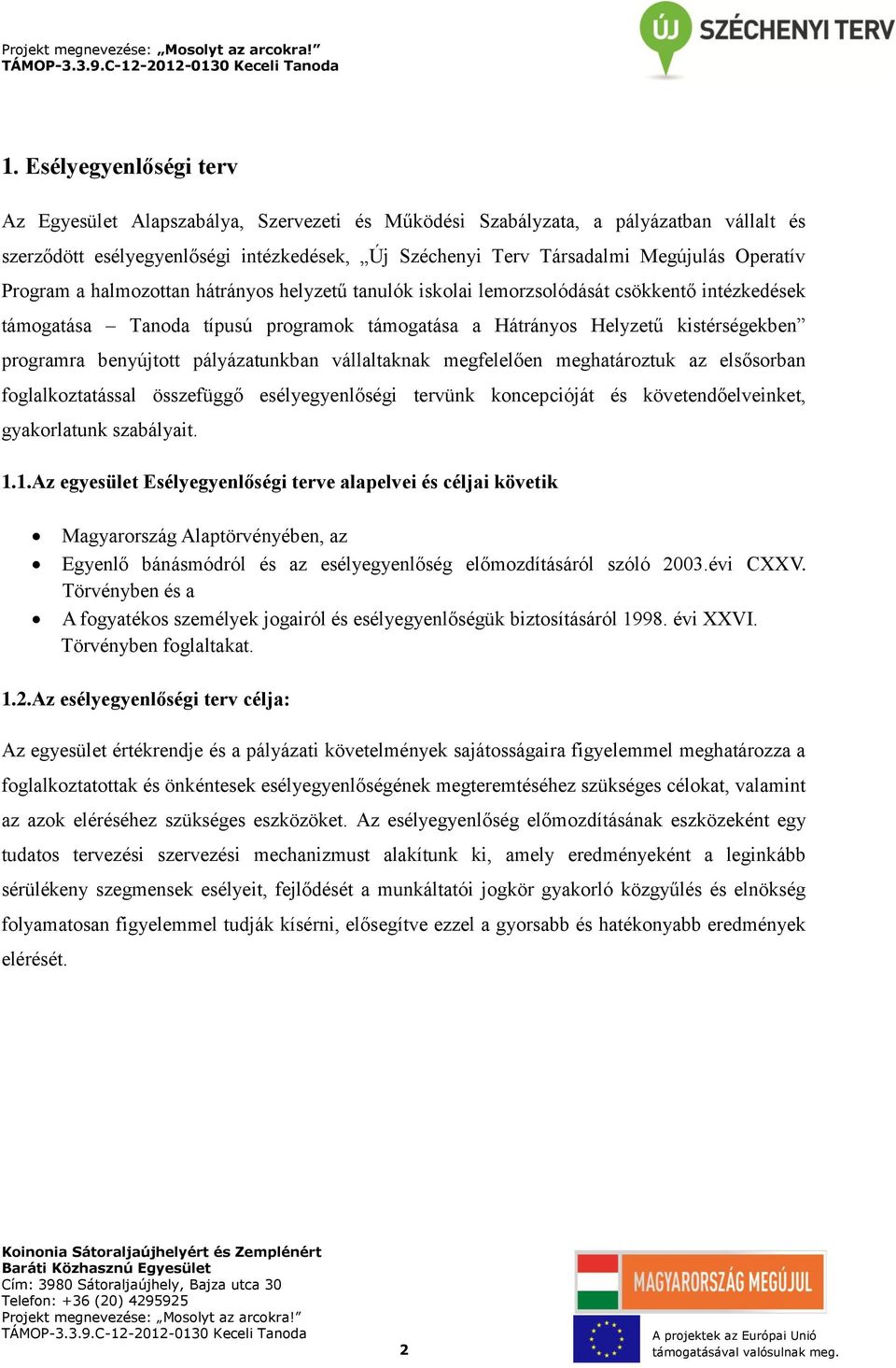 benyújtott pályázatunkban vállaltaknak megfelelően meghatároztuk az elsősorban foglalkoztatással összefüggő esélyegyenlőségi tervünk koncepcióját és követendőelveinket, gyakorlatunk szabályait. 1.