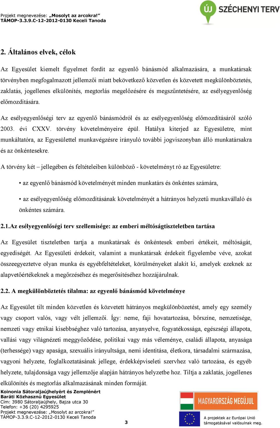 Az esélyegyenlőségi terv az egyenlő bánásmódról és az esélyegyenlőség előmozdításáról szóló 2003. évi CXXV. törvény követelményeire épül.