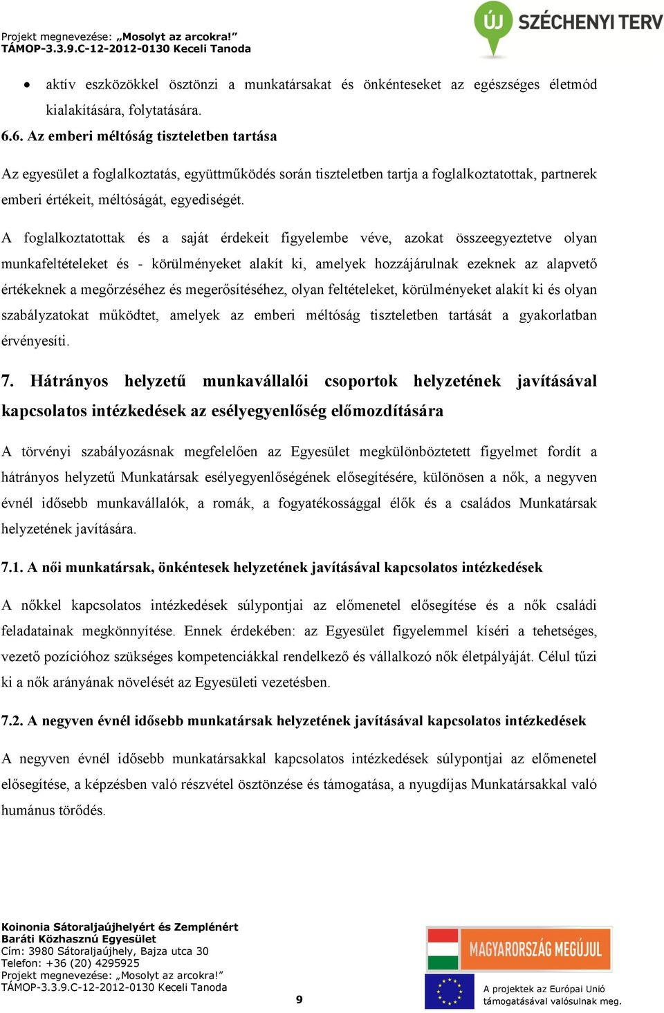 A foglalkoztatottak és a saját érdekeit figyelembe véve, azokat összeegyeztetve olyan munkafeltételeket és - körülményeket alakít ki, amelyek hozzájárulnak ezeknek az alapvető értékeknek a