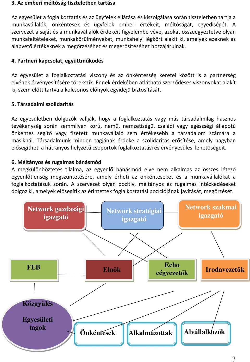 A szervezet a saját és a munkavállalók érdekeit figyelembe véve, azokat összeegyeztetve olyan munkafeltételeket, munkakörülményeket, munkahelyi légkört alakít ki, amelyek ezeknek az alapvető