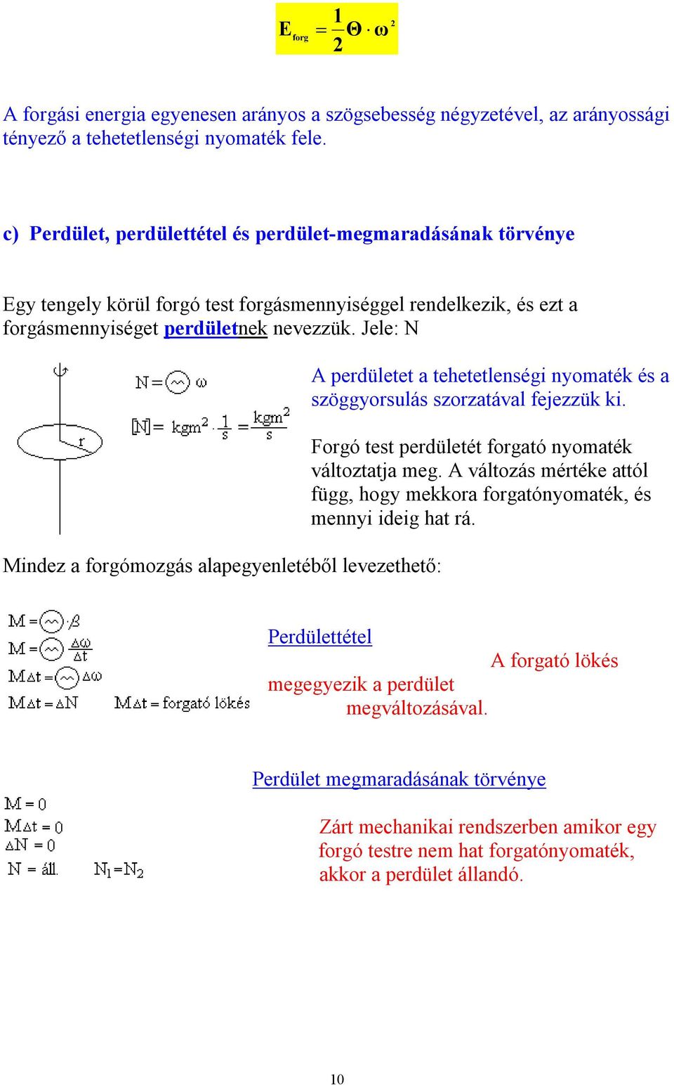 Jele: N Mindez a forgómozgás alapegyenletéből levezethető: A perdületet a tehetetlenségi nyomaték és a szöggyorsulás szorzatával fejezzük ki. Forgó test perdületét forgató nyomaték változtatja meg.
