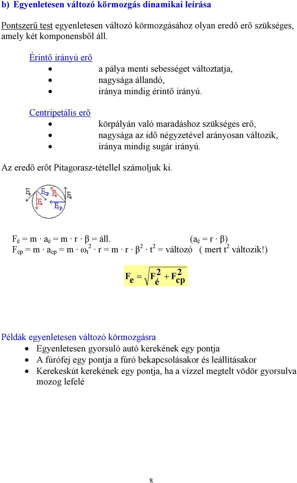 körpályán való maradáshoz szükséges erő, nagysága az idő négyzetével arányosan változik, iránya mindig sugár irányú. Az eredő erőt Pitagorasz-tétellel számoljuk ki. F é = m a é = m r β = áll.