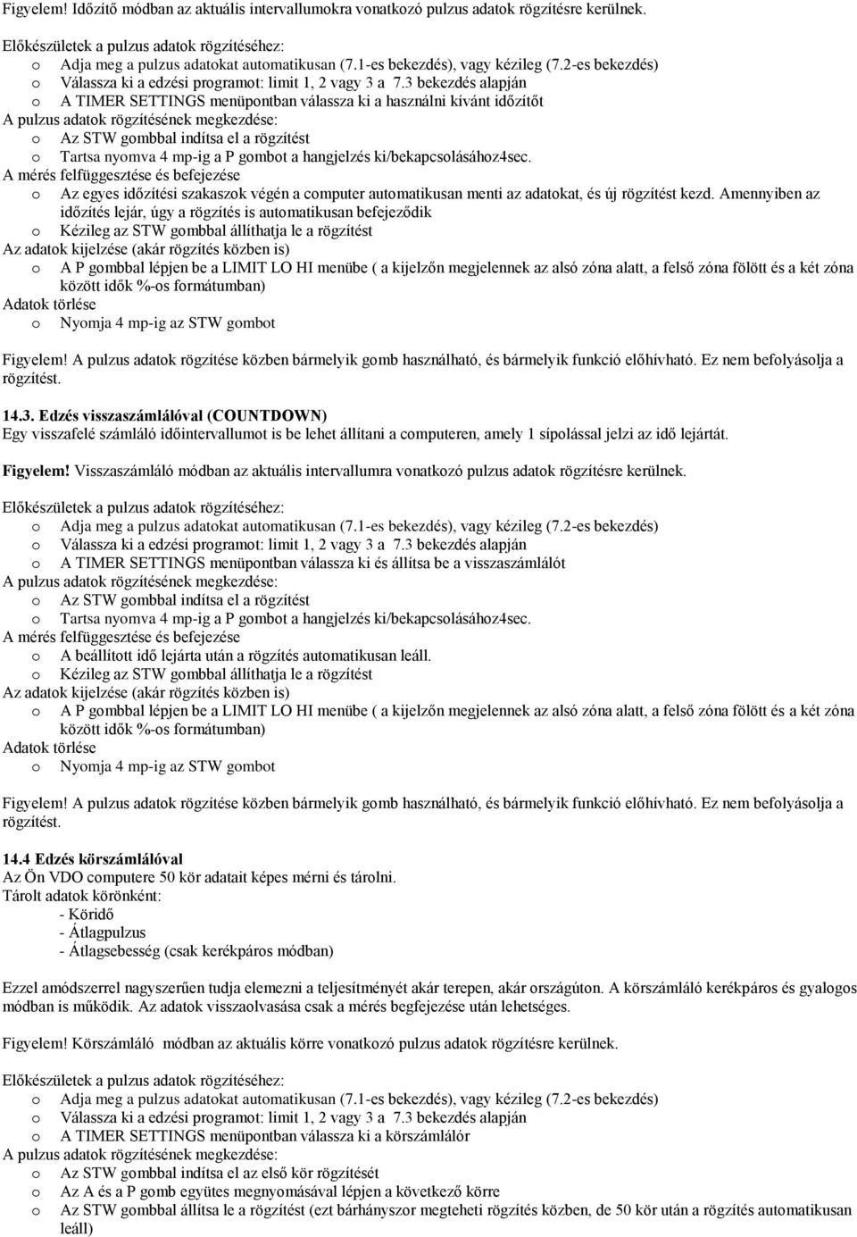 3 bekezdés alapján o A TIMER SETTINGS menüpontban válassza ki a használni kívánt időzítőt A pulzus adatok rögzítésének megkezdése: o Az STW gombbal indítsa el a rögzítést o Tartsa nyomva 4 mp-ig a P