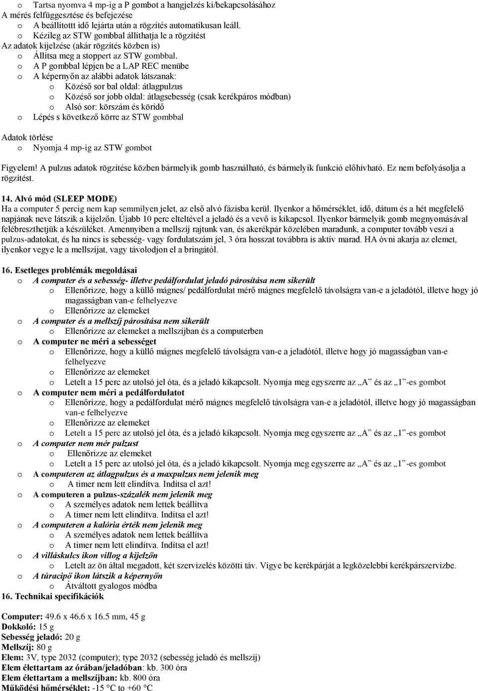 o A P gombbal lépjen be a LAP REC menübe o A képernyőn az alábbi adatok látszanak: o Közéső sor bal oldal: átlagpulzus o Közéső sor jobb oldal: átlagsebesség (csak kerékpáros módban) o Alsó sor: