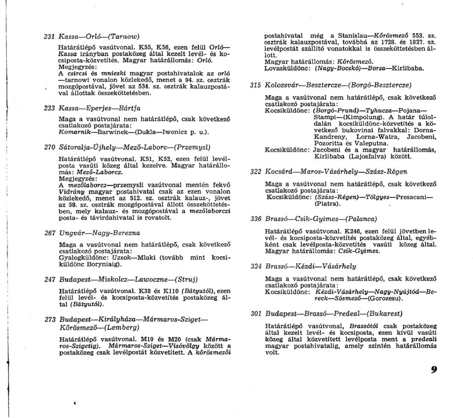 233 Kassa Eperjes Bártfa Maga a vasútvonal nem határátlépő, csak következő csatlakozó postajárata: Komarnik Barwinek (Dukla Iwonicz p. u.).
