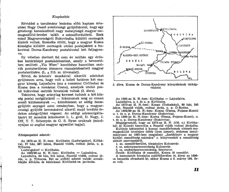 Szemébe ötlött, hogy a magyar Kosna községbe küldött csomagok utolsó postájaként a bukovinai Dorna-Kandreny postahivatal lett feljegyezve.