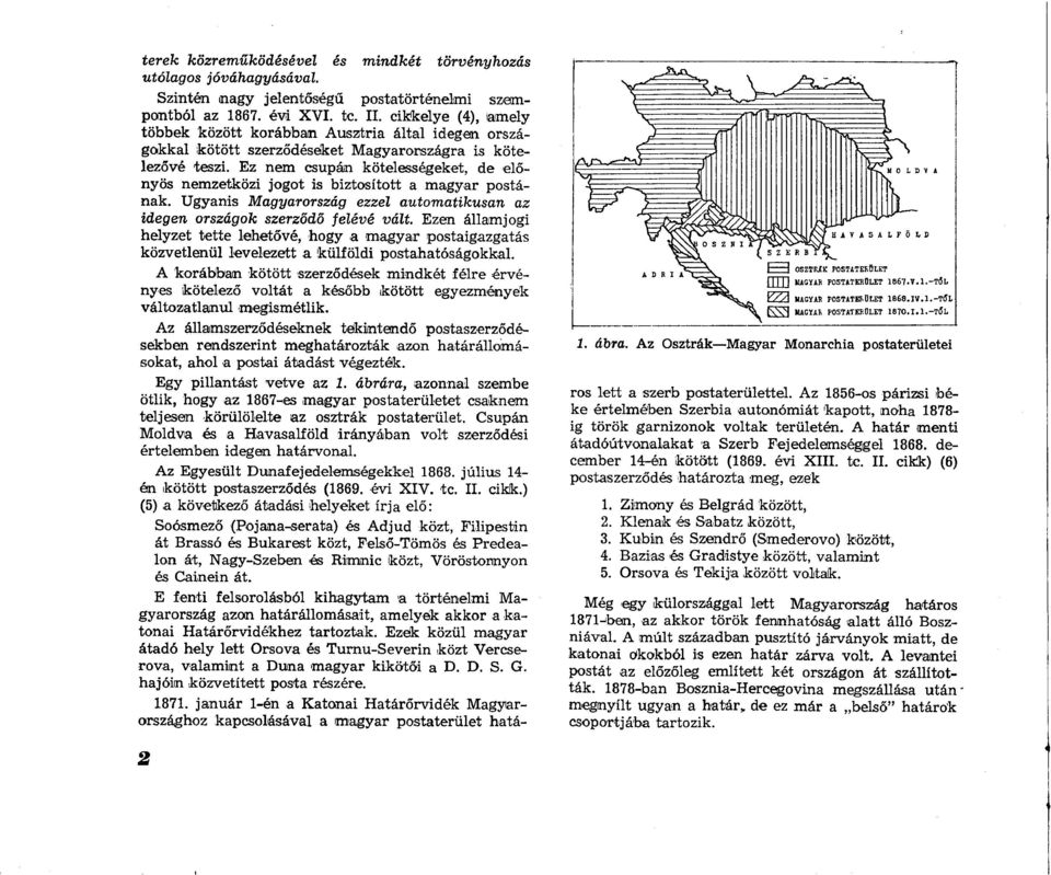 Ez nem csupán kötelességeket, de előnyös nemzetközi jogot is biztosított a magyar postának. Ugyanis Magyarország ezzel automatikusan az idegen országok szerződő felévé vált.