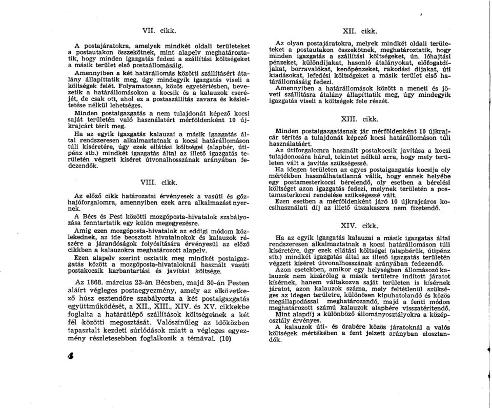 A postajáratokra, amelyek mindkét oldali területeket a postautakon összekötnek, mint alapelv meghatároztatik, hogy minden igazgatás fedezi a szállítási költségeket a másik terület első