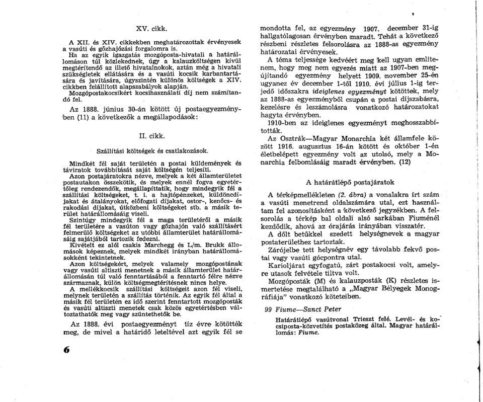 kocsik karbantartására és javítására, úgyszintén különös költségek a XIV. cikkben felállított alapszabályok alapján. Mozgópostakocsikért kocsihasználati díj nem számítandó fel. Az 1888.