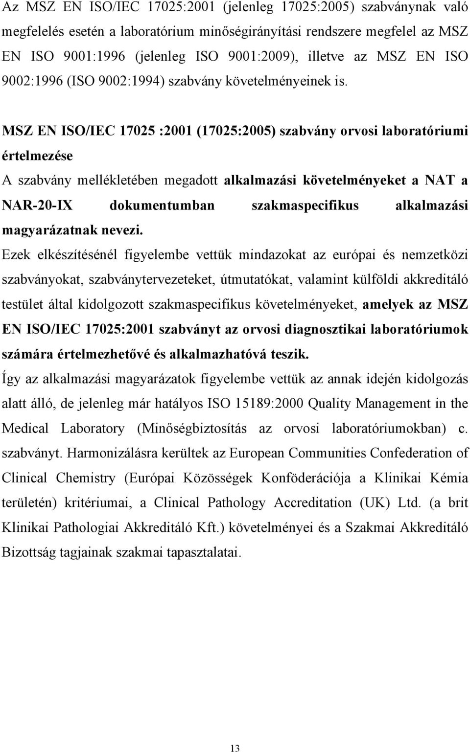 MSZ EN ISO/IEC 17025 :2001 (17025:2005) szabvány orvosi laboratóriumi értelmezése A szabvány mellékletében megadott alkalmazási követelményeket a NAT a NAR-20-IX dokumentumban szakmaspecifikus