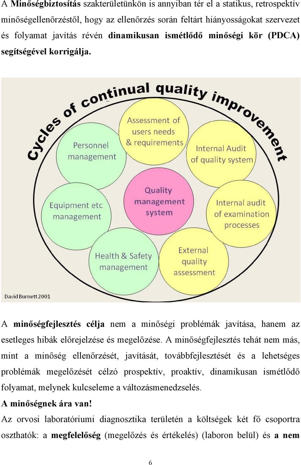 A minőségfejlesztés tehát nem más, mint a minőség ellenőrzését, javítását, továbbfejlesztését és a lehetséges problémák megelőzését célzó prospektív, proaktív, dinamikusan ismétlődő folyamat,