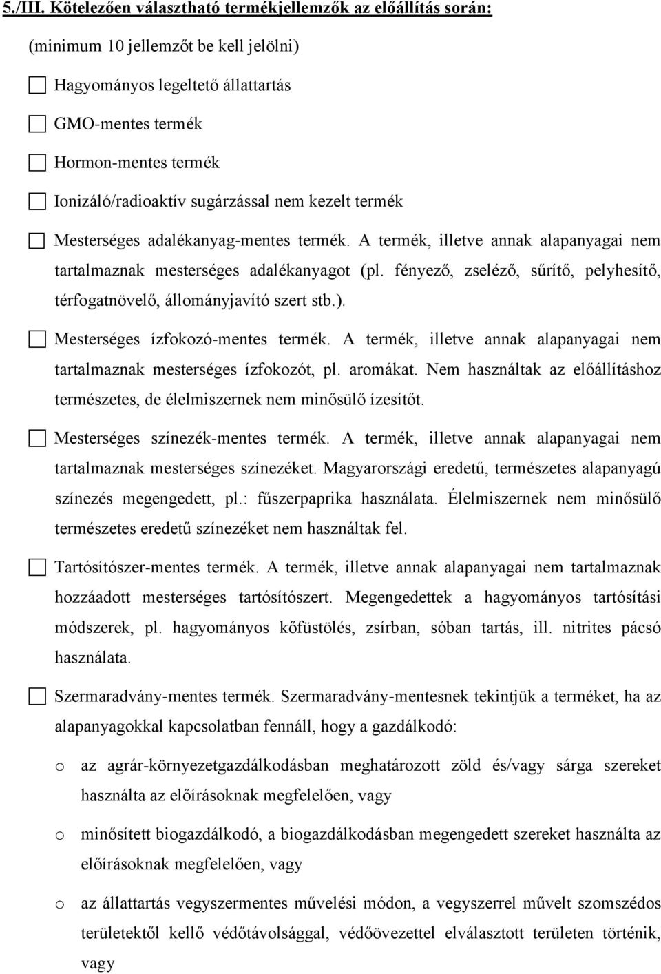 sugárzással nem kezelt termék Mesterséges adalékanyag-mentes termék. A termék, illetve annak alapanyagai nem tartalmaznak mesterséges adalékanyagot (pl.