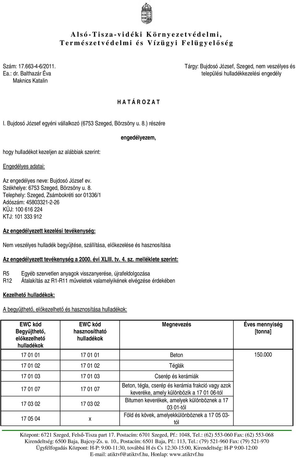 ) részére hogy hulladékot kezeljen az alábbiak szerint: Engedélyes adatai: Az engedélyes neve: Bujdosó József ev. Székhelye: 6753 Szeged, Börzsöny u. 8.