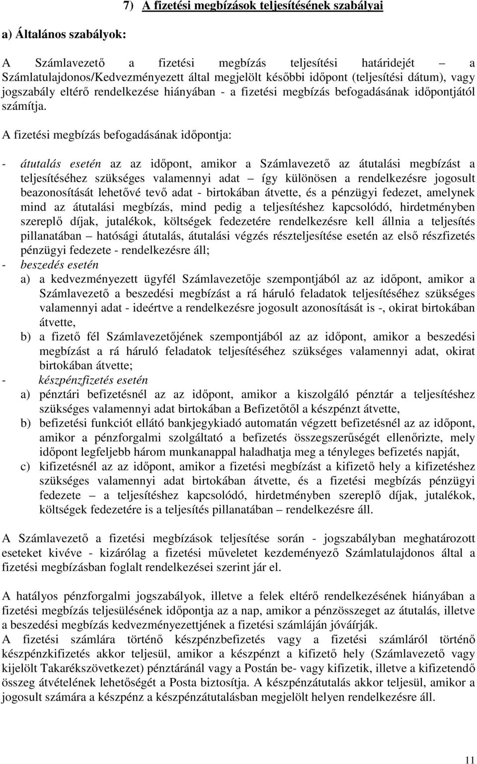A fizetési megbízás befogadásának időpontja: - átutalás esetén az az időpont, amikor a Számlavezető az átutalási megbízást a teljesítéséhez szükséges valamennyi adat így különösen a rendelkezésre