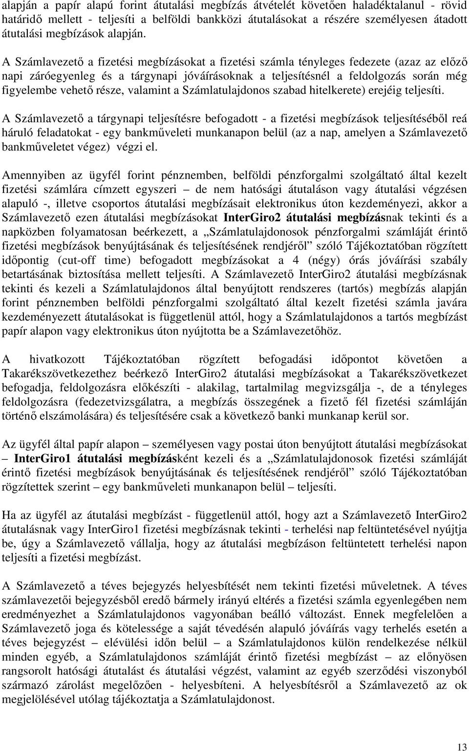 A Számlavezető a fizetési megbízásokat a fizetési számla tényleges fedezete (azaz az előző napi záróegyenleg és a tárgynapi jóváírásoknak a teljesítésnél a feldolgozás során még figyelembe vehető