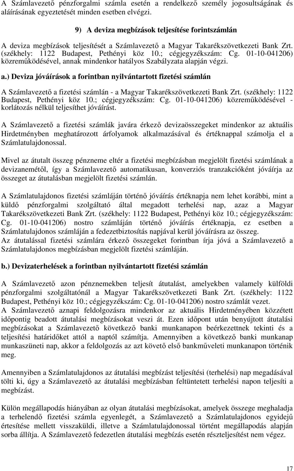 01-10-041206) közreműködésével, annak mindenkor hatályos Szabályzata alapján végzi. a.) Deviza jóváírások a forintban nyilvántartott fizetési számlán A Számlavezető a fizetési számlán - a Magyar Takarékszövetkezeti Bank Zrt.