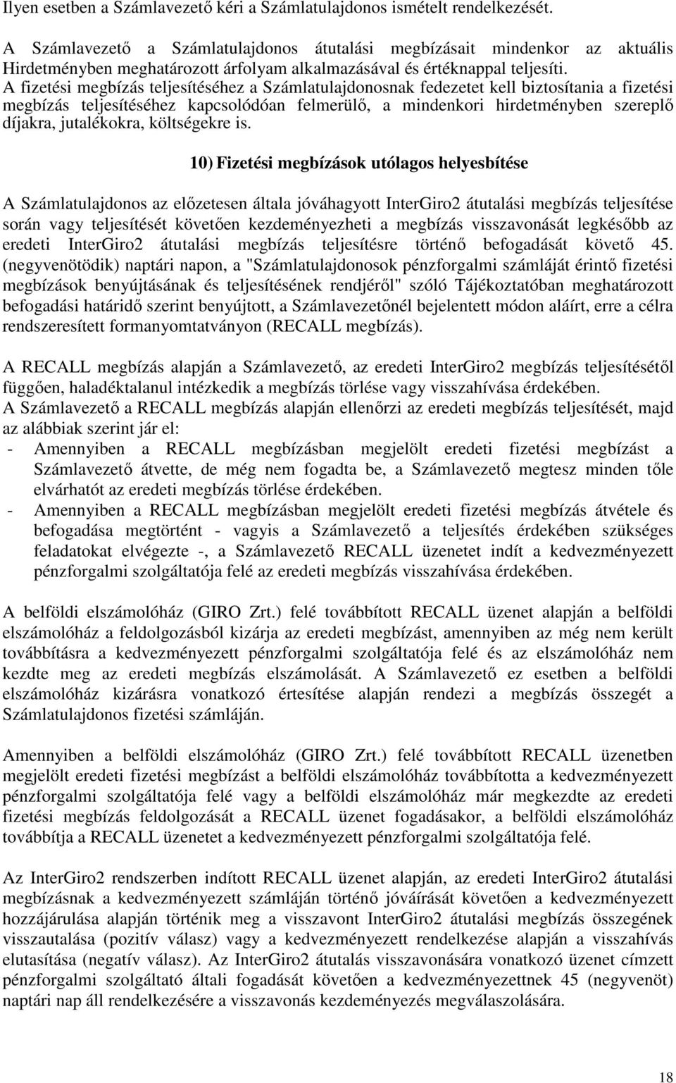 A fizetési megbízás teljesítéséhez a Számlatulajdonosnak fedezetet kell biztosítania a fizetési megbízás teljesítéséhez kapcsolódóan felmerülő, a mindenkori hirdetményben szereplő díjakra,
