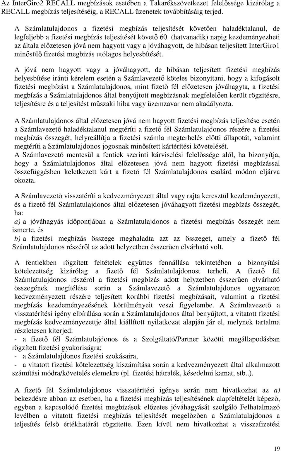 (hatvanadik) napig kezdeményezheti az általa előzetesen jóvá nem hagyott vagy a jóváhagyott, de hibásan teljesített InterGiro1 minősülő fizetési megbízás utólagos helyesbítését.