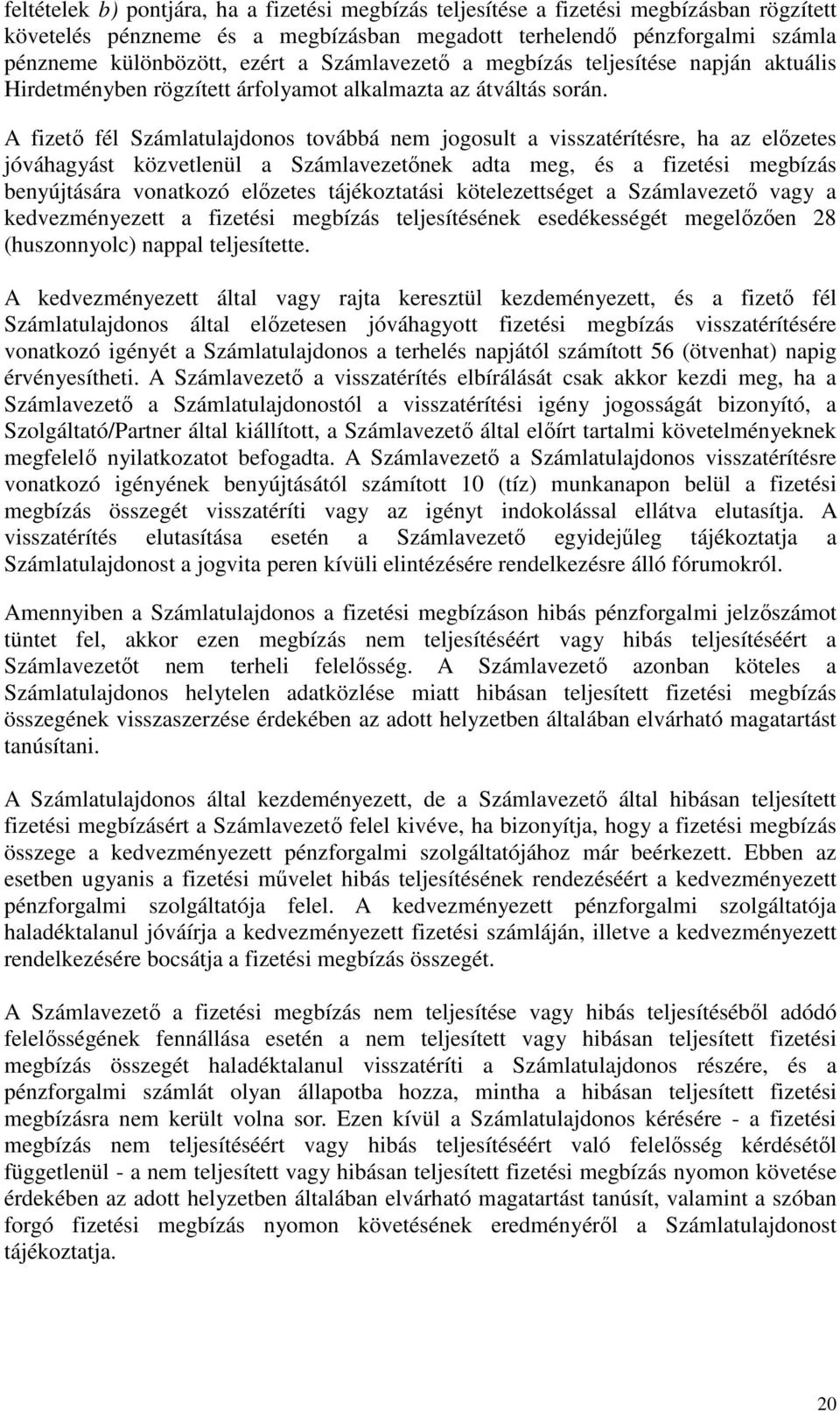 A fizető fél Számlatulajdonos továbbá nem jogosult a visszatérítésre, ha az előzetes jóváhagyást közvetlenül a Számlavezetőnek adta meg, és a fizetési megbízás benyújtására vonatkozó előzetes