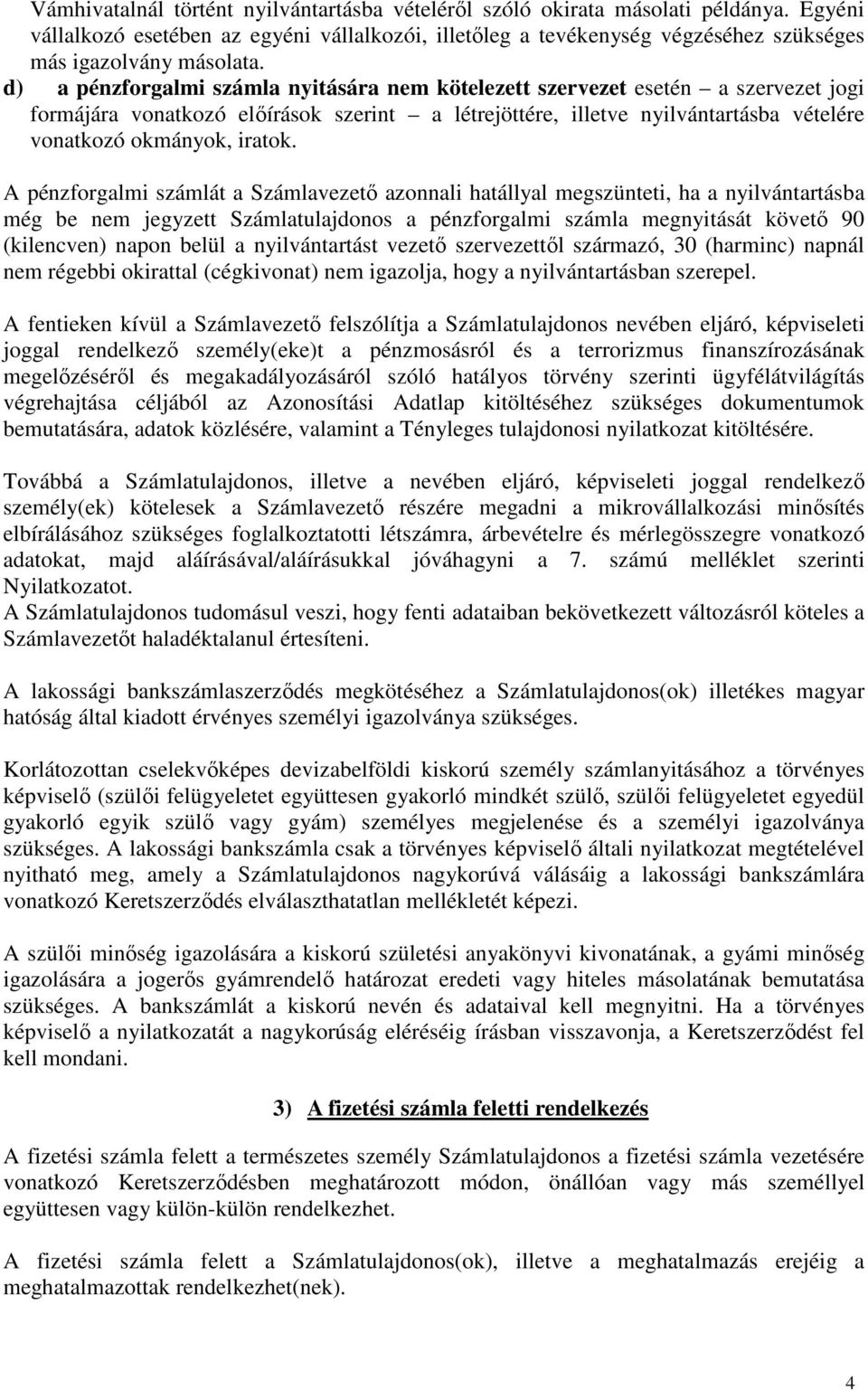 A pénzforgalmi számlát a Számlavezető azonnali hatállyal megszünteti, ha a nyilvántartásba még be nem jegyzett Számlatulajdonos a pénzforgalmi számla megnyitását követő 90 (kilencven) napon belül a