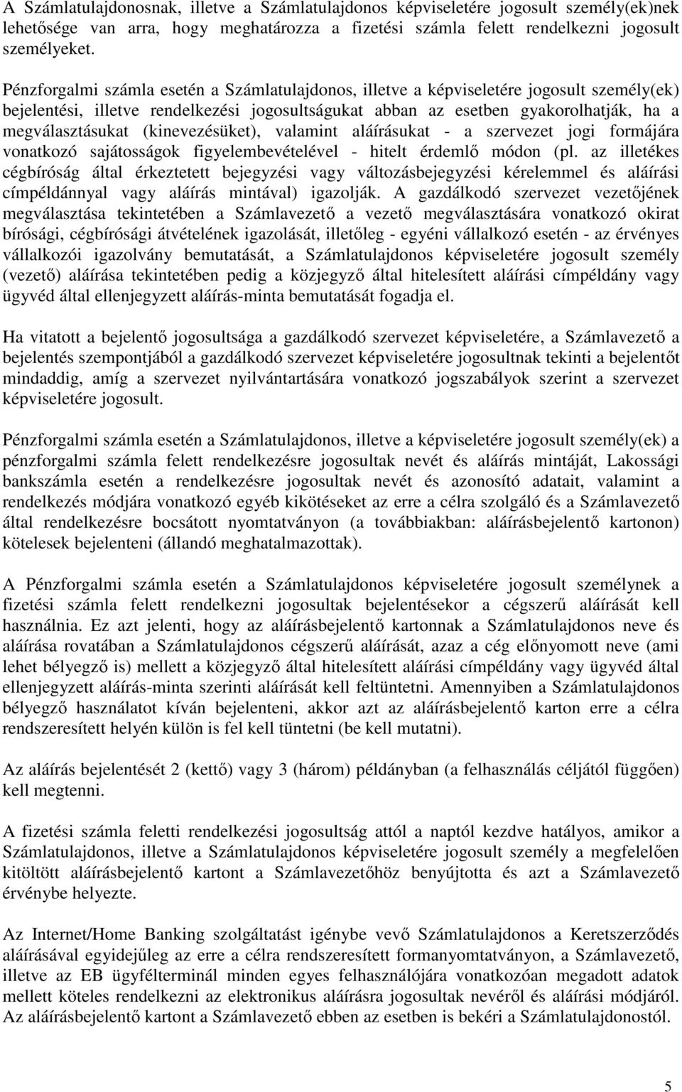 (kinevezésüket), valamint aláírásukat - a szervezet jogi formájára vonatkozó sajátosságok figyelembevételével - hitelt érdemlő módon (pl.
