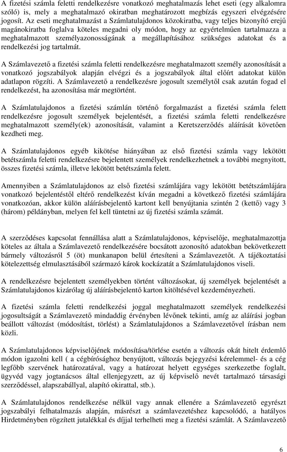 személyazonosságának a megállapításához szükséges adatokat és a rendelkezési jog tartalmát.