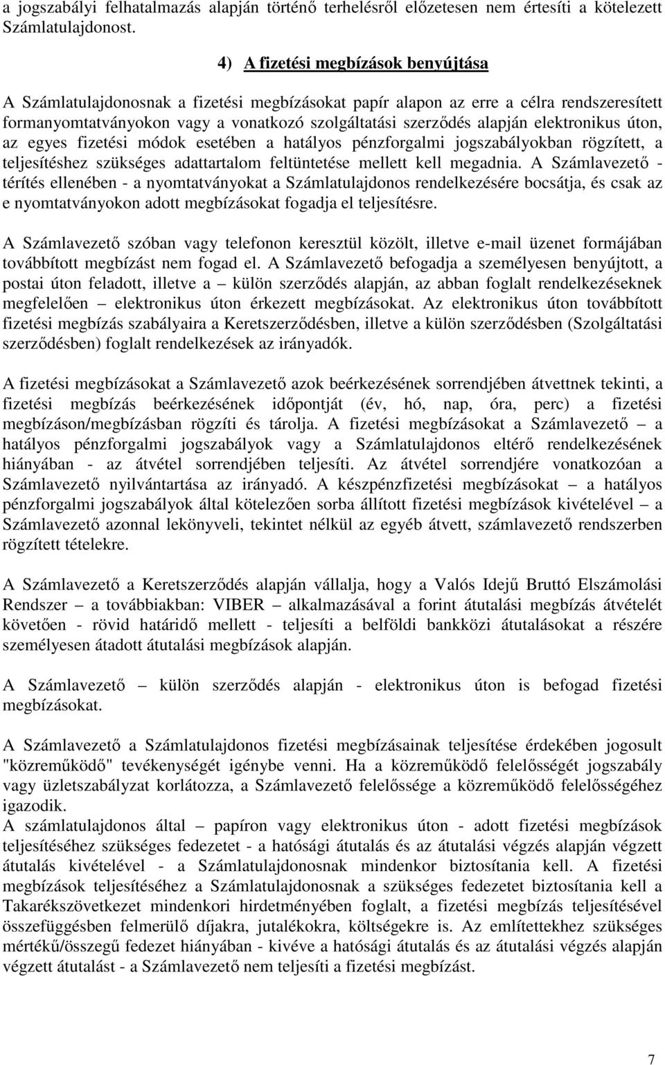 elektronikus úton, az egyes fizetési módok esetében a hatályos pénzforgalmi jogszabályokban rögzített, a teljesítéshez szükséges adattartalom feltüntetése mellett kell megadnia.
