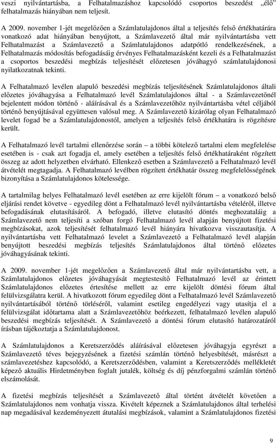 Számlatulajdonos adatpótló rendelkezésének, a Felhatalmazás módosítás befogadásáig érvényes Felhatalmazásként kezeli és a Felhatalmazást a csoportos beszedési megbízás teljesítését előzetesen