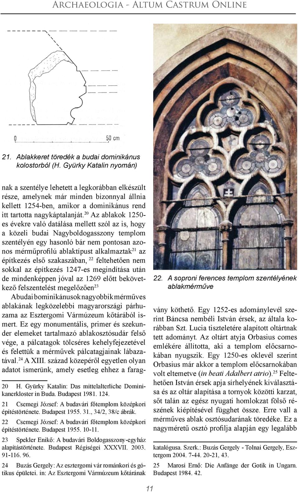 20 Az ablakok 1250- es évekre való datálása mellett szól az is, hogy a közeli budai Nagyboldogasszony templom szentélyén egy hasonló bár nem pontosan azonos mérműprofilú ablaktípust alkalmaztak 21 az
