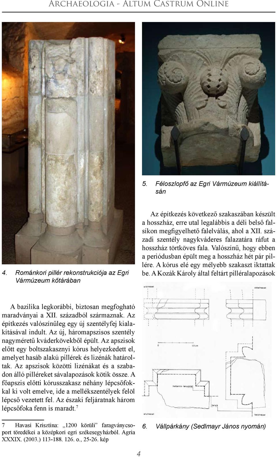 századi szentély nagykváderes falazatára ráfut a hosszház törtköves fala. Valószínű, hogy ebben a periódusban épült meg a hosszház hét pár pillére. A kórus elé egy mélyebb szakaszt iktattak be.