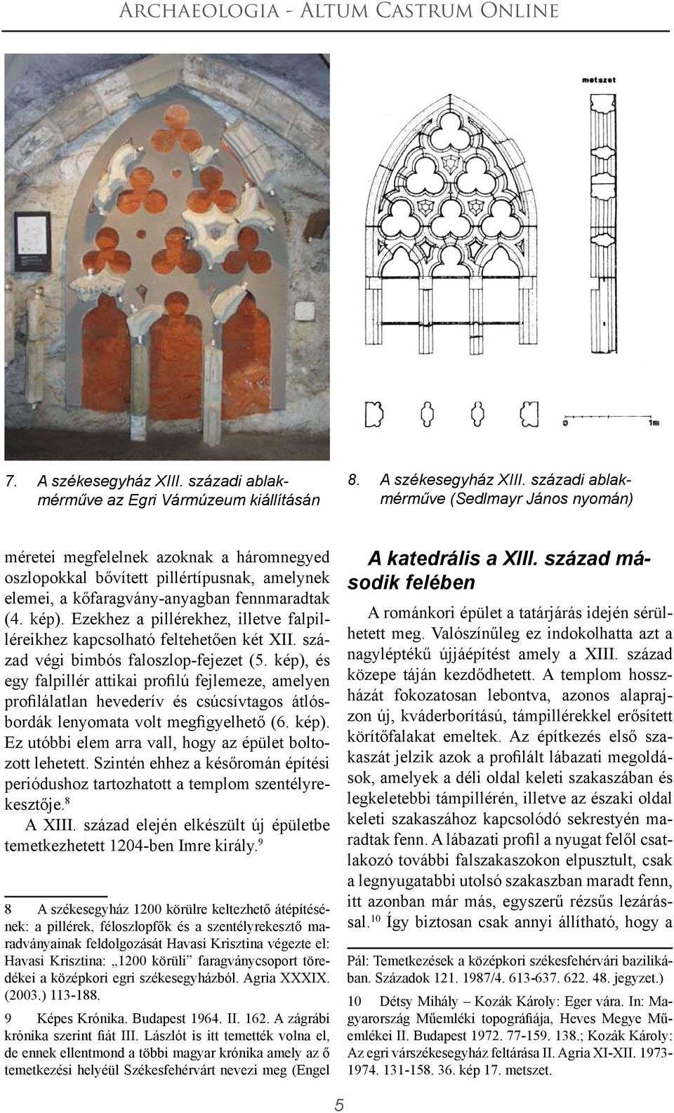 századi ablakmérműve (Sedlmayr János nyomán) méretei megfelelnek azoknak a háromnegyed oszlopokkal bővített pillértípusnak, amelynek elemei, a kőfaragvány-anyagban fennmaradtak (4. kép).