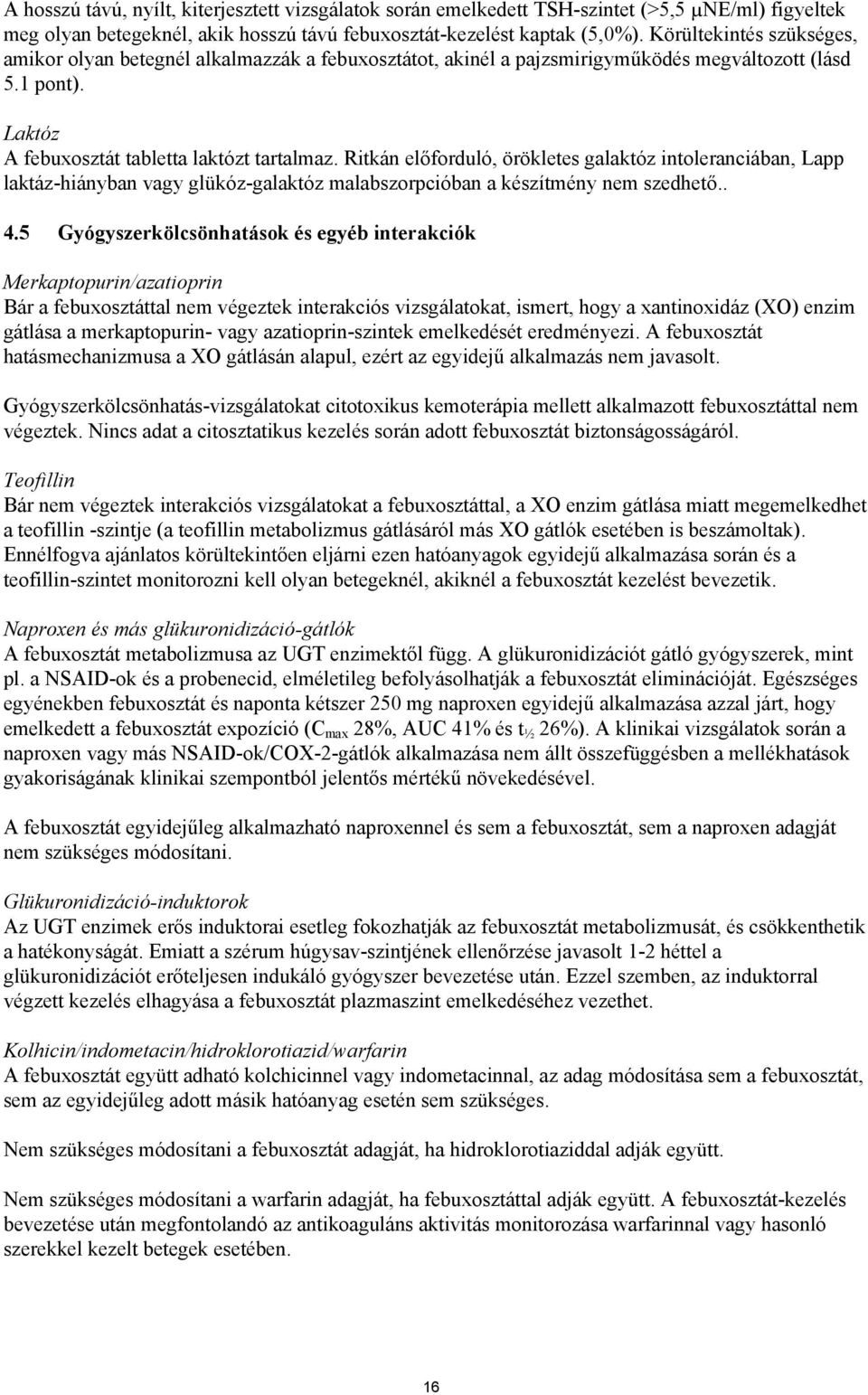 Ritkán előforduló, örökletes galaktóz intoleranciában, Lapp laktáz-hiányban vagy glükóz-galaktóz malabszorpcióban a készítmény nem szedhető.. 4.