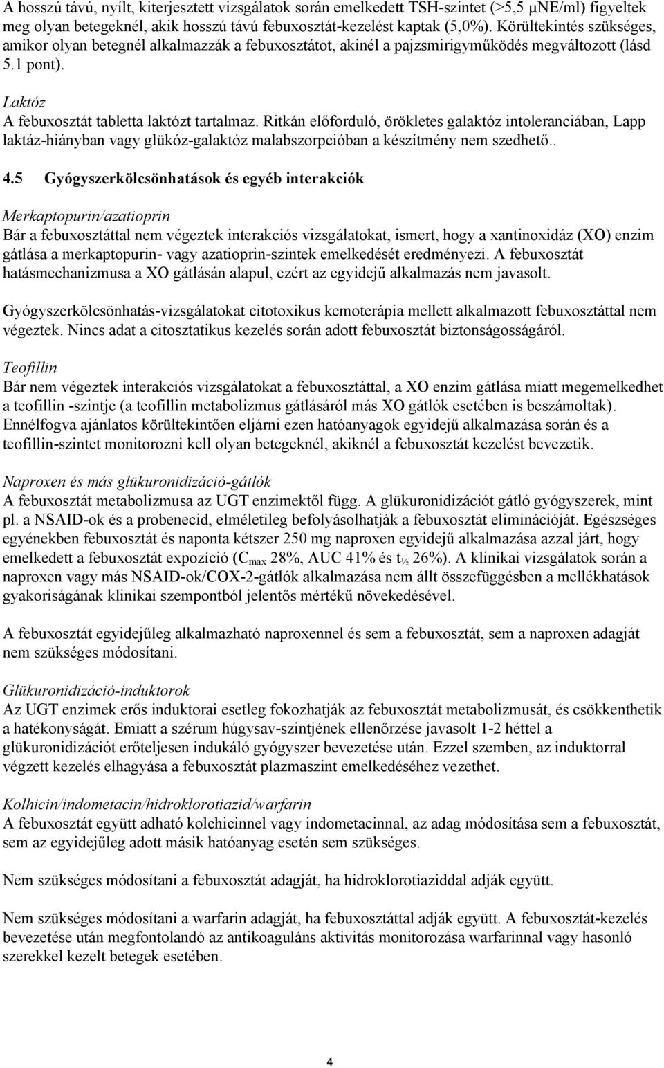 Ritkán előforduló, örökletes galaktóz intoleranciában, Lapp laktáz-hiányban vagy glükóz-galaktóz malabszorpcióban a készítmény nem szedhető.. 4.