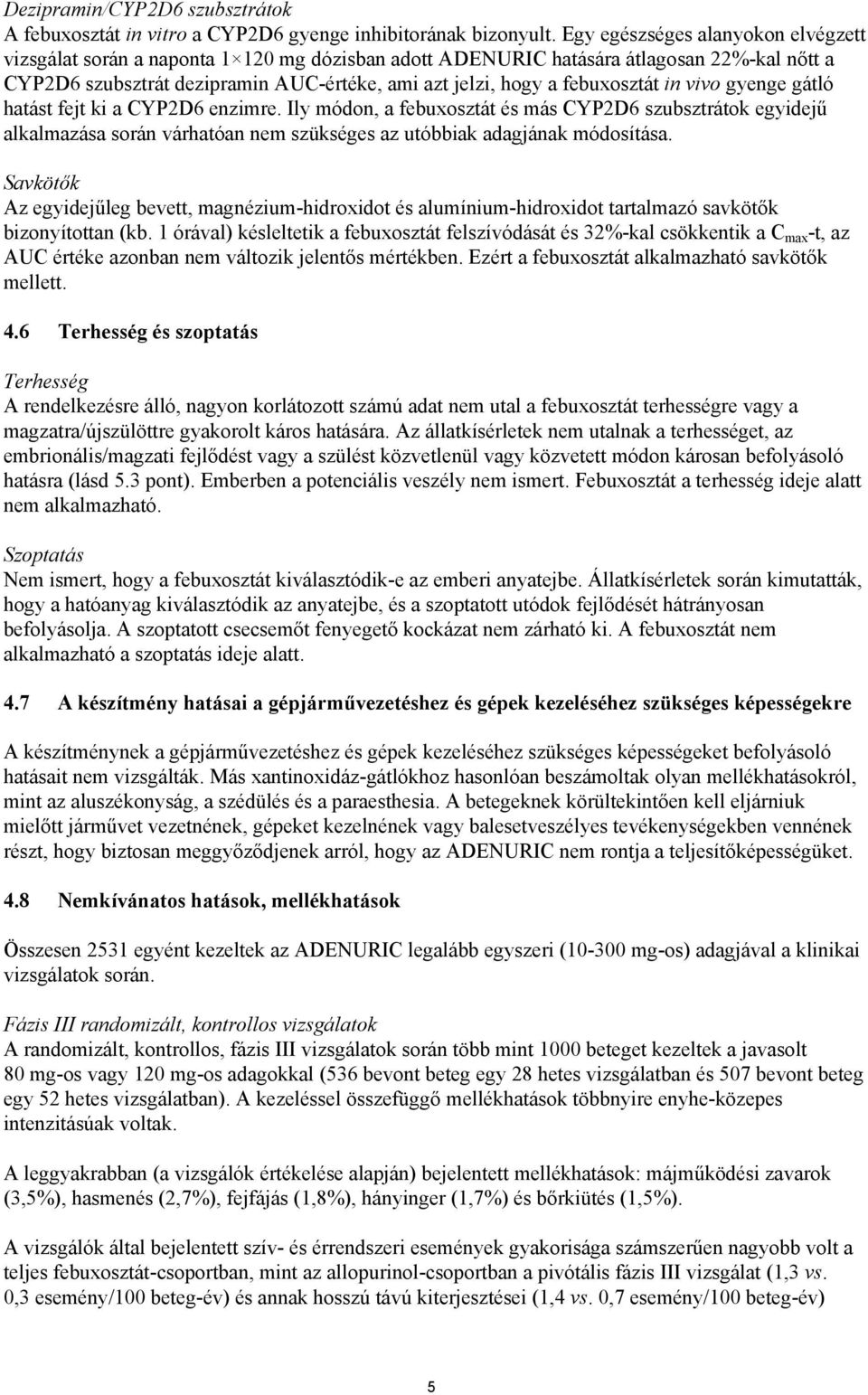 febuxosztát in vivo gyenge gátló hatást fejt ki a CYP2D6 enzimre.