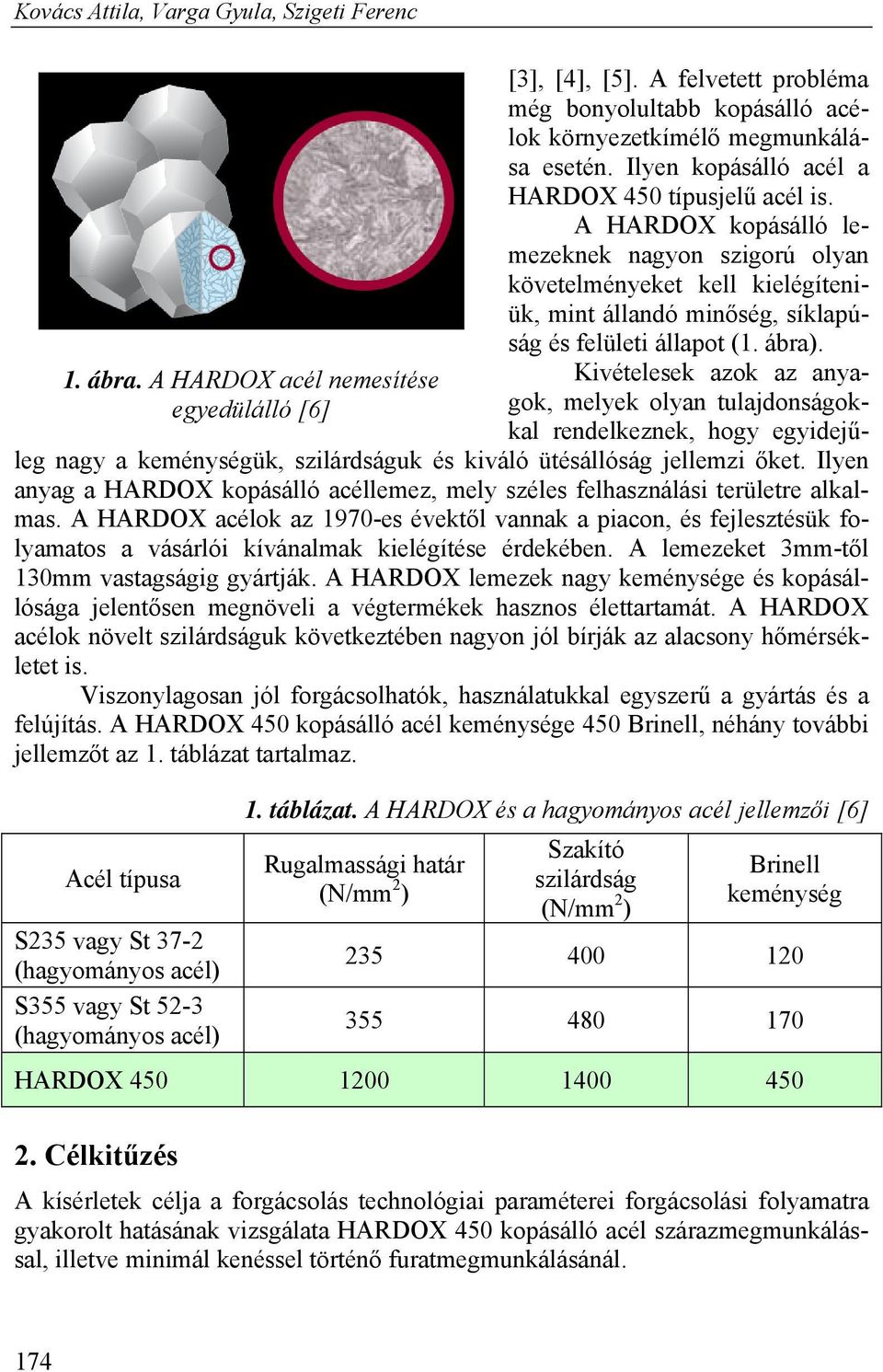 ábra). Kivételesek azok az anyagok, melyek olyan tulajdonságokkal rendelkeznek, hogy egyidejűleg nagy a keménységük, szilárdságuk és kiváló ütésállóság jellemzi őket.