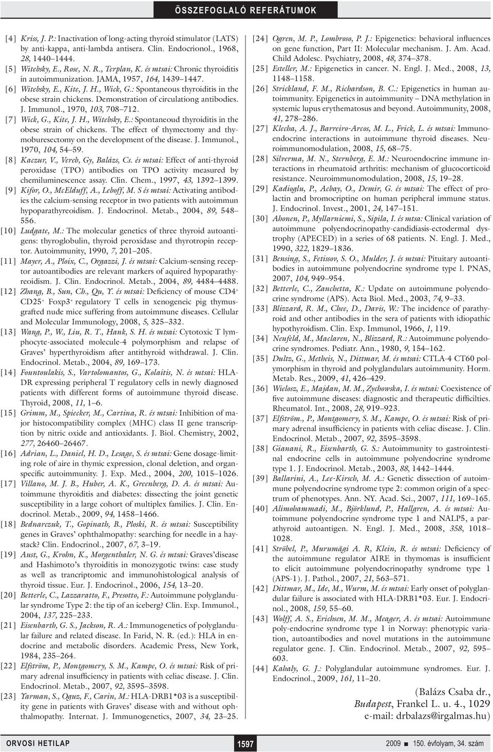 Demonstration of circulationg antibodies. J. Immunol., 1970, 103, 708 712. [7] Wick, G., Kite, J. H., Witebsky, E.: Spontaneoud thyroiditis in the obese strain of chickens.