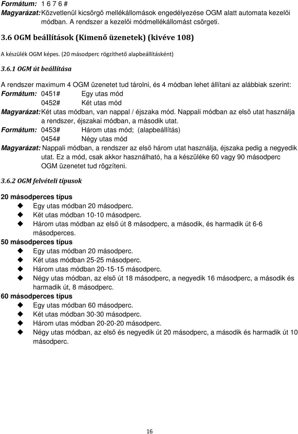 lehet állítani az alábbiak szerint: Formátum: 0451# Egy utas mód 0452# Két utas mód Magyarázat: Két utas módban, van nappal / éjszaka mód.