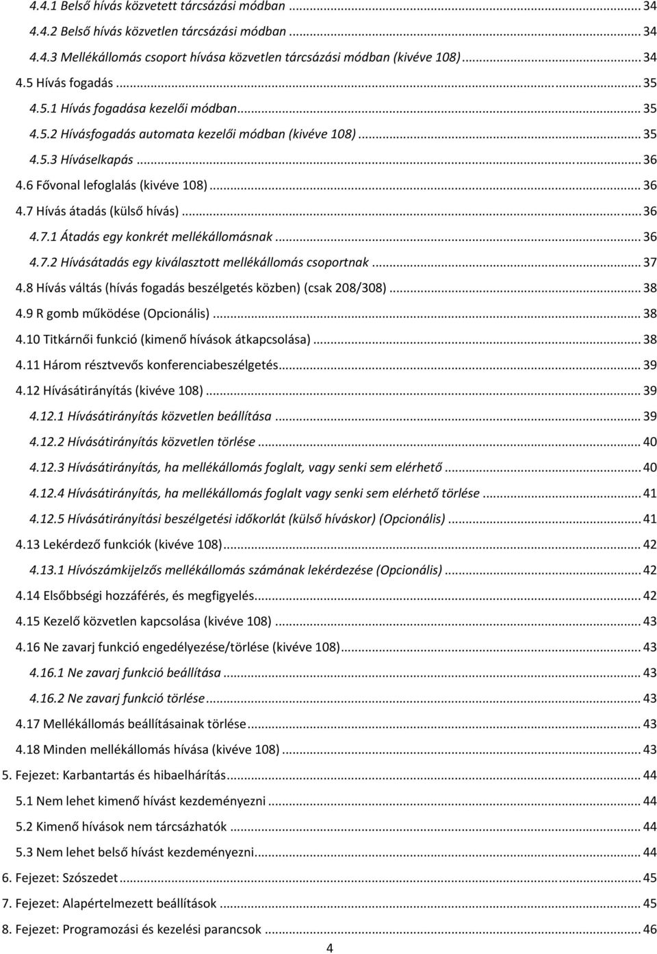 .. 36 4.7.1 Átadás egy konkrét mellékállomásnak... 36 4.7.2 Hívásátadás egy kiválasztott mellékállomás csoportnak... 37 4.8 Hívás váltás (hívás fogadás beszélgetés közben) (csak 208/308)... 38 4.