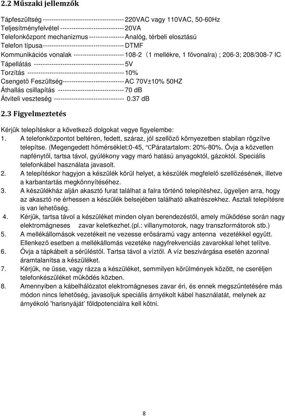 Tápellátás ----------------------------------------- 5V Torzítás -------------------------------------------- 10% Csengető Feszültség---------------------------- AC 70V±10% 50HZ Áthallás csillapítás