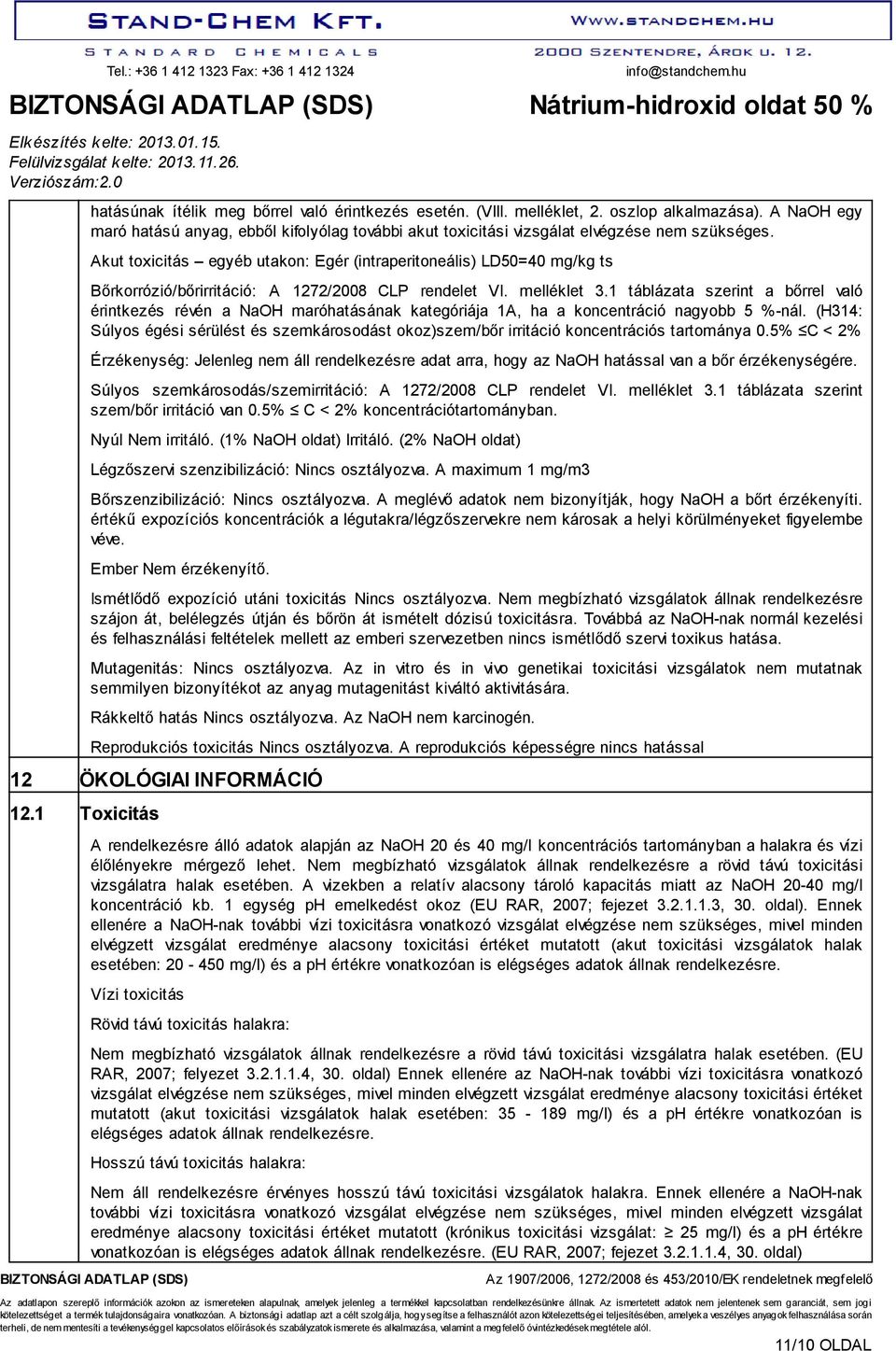 Akut toxicitás egyéb utakon: Egér (intraperitoneális) LD50=40 mg/kg ts Bőrkorrózió/bőrirritáció: A 1272/2008 CLP rendelet VI. melléklet 3.