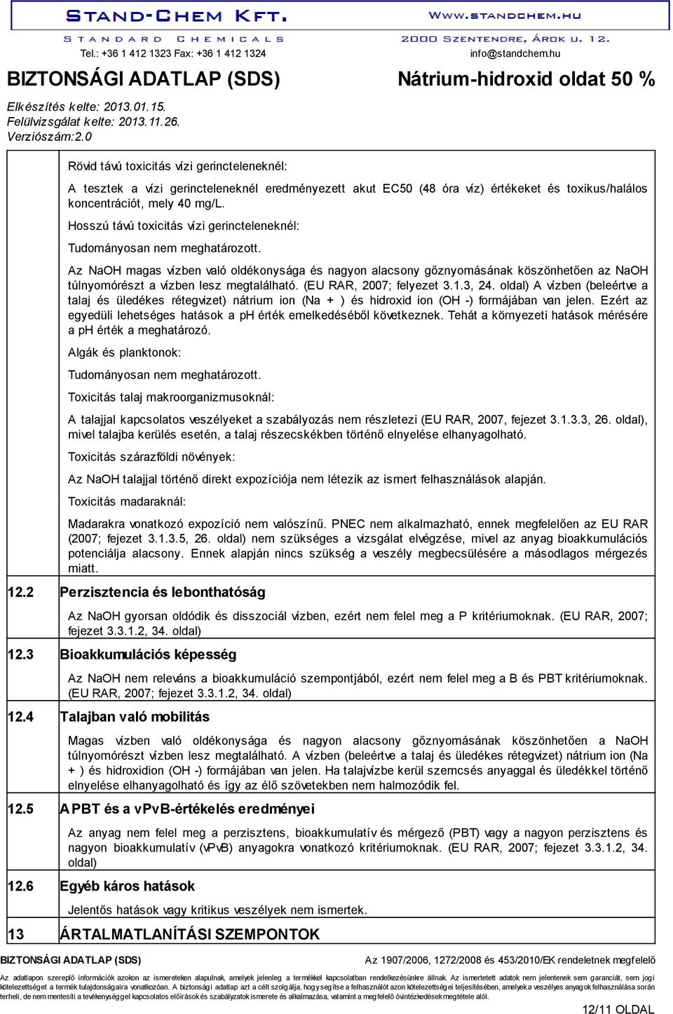Az NaOH magas vízben való oldékonysága és nagyon alacsony gőznyomásának köszönhetően az NaOH túlnyomórészt a vízben lesz megtalálható. (EU RAR, 2007; felyezet 3.1.3, 24.