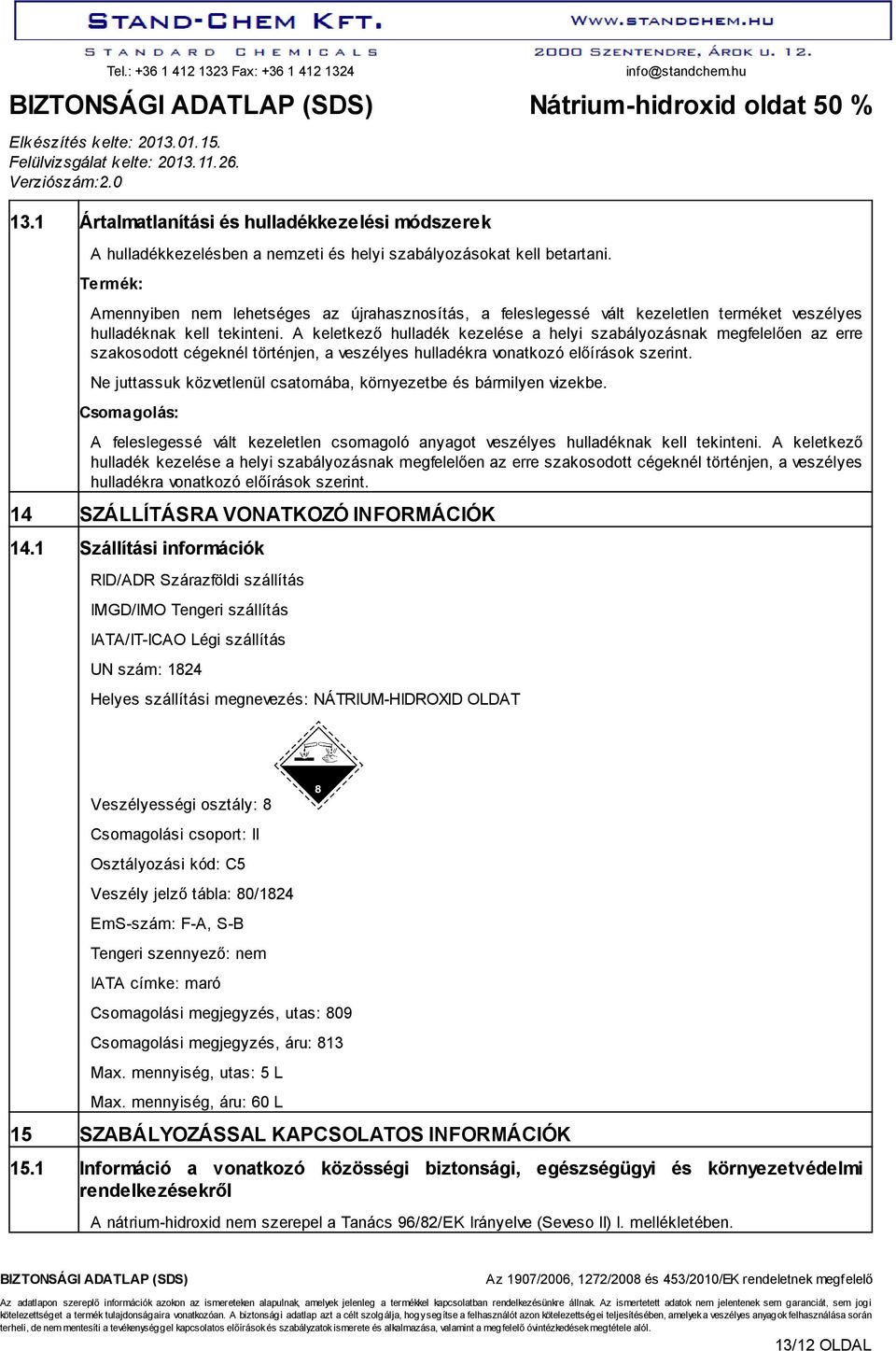 A keletkező hulladék kezelése a helyi szabályozásnak megfelelően az erre szakosodott cégeknél történjen, a veszélyes hulladékra vonatkozó előírások szerint.
