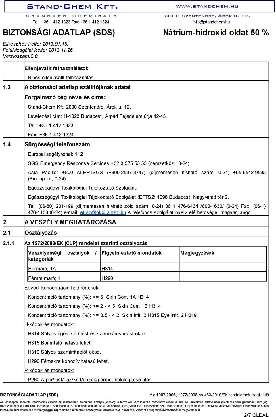 4 Sürgősségi telefonszám Európai segélyvonal: 112 SGS Emergency Response Services +32 3 575 55 55 (nemzetközi, 0-24) Asia Pacific: +800 ALERTSGS (+800-2537-8747) (díjmentesen hívható szám, 0-24)