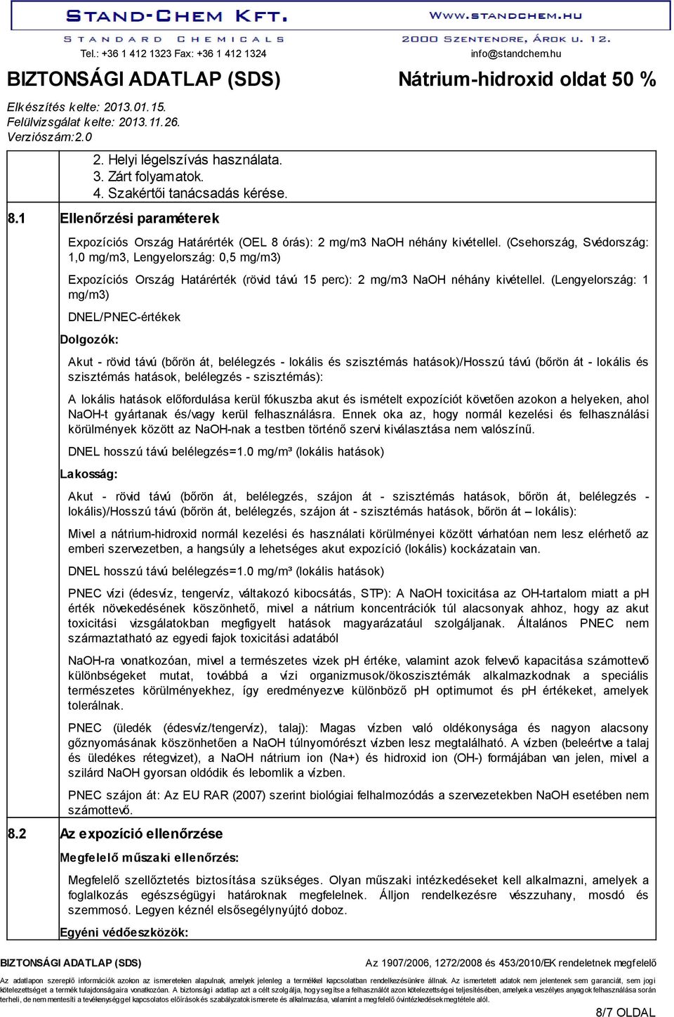 (Csehország, Svédország: 1,0 mg/m3, Lengyelország: 0,5 mg/m3) Expozíciós Ország Határérték (rövid távú 15 perc): 2 mg/m3 NaOH néhány kivétellel.