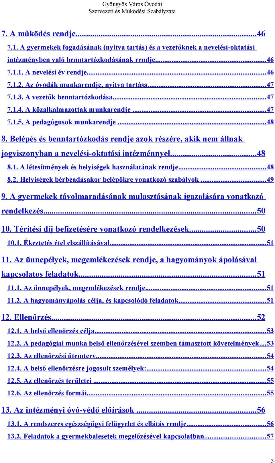 Belépés és benntartózkodás rendje azok részére, akik nem állnak jogviszonyban a nevelési-oktatási intézménnyel... 48 8.1. A létesítmények és helyiségek használatának rendje... 48 8.2.